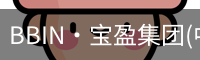 BBIN·宝盈集团(中国)有限公司官网·官方唯一APP